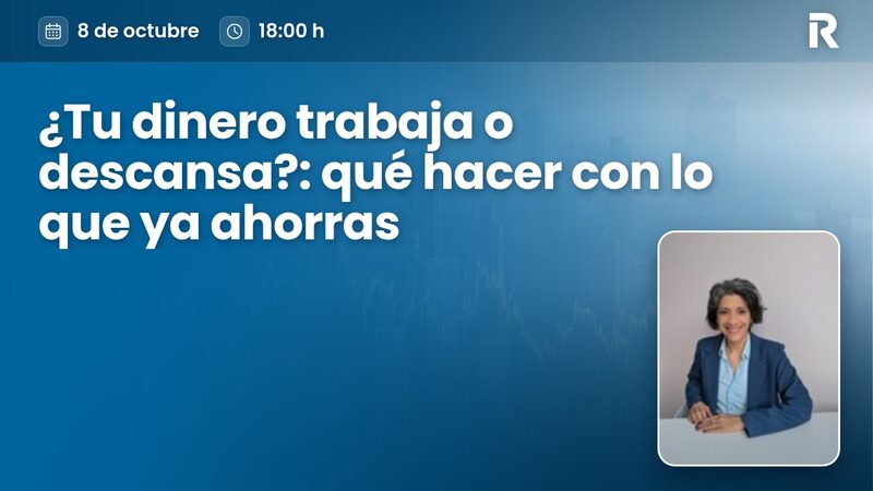 ¿Tu dinero trabaja o descansa?: qué hacer con lo que ya ahorras