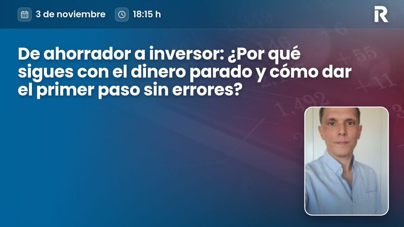 De ahorrador a inversor: ¿Por qué sigues con el dinero parado y cómo dar el primer paso sin errores?