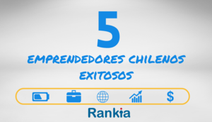 5 emprendedores chilenos exitosos