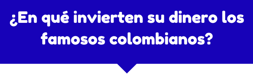 ¿En qué invierten su dinero los famosos colombianos?