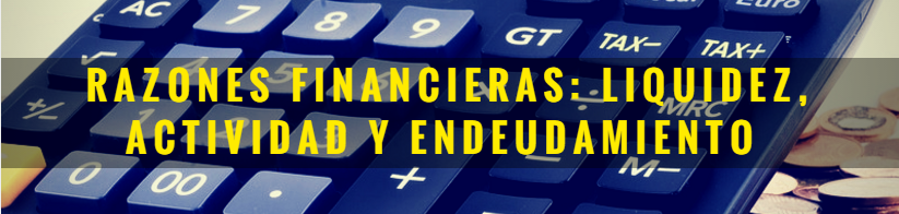 Razones financieras: liquidez, actividad y endeudamiento