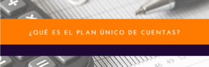 ¿Qué es el Plan Único de Cuentas?