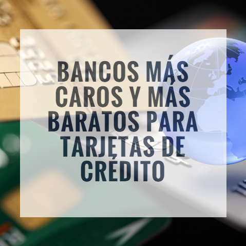 ¿Cuáles son los Bancos más caros y más baratos para tarjetas de crédito?