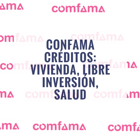 Confama créditos: Vivienda, Libre inversión, Salud