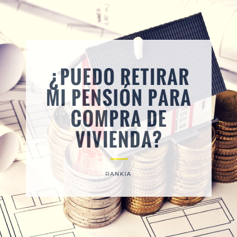 ¿Puedo retirar mi pensión para compra de vivienda?