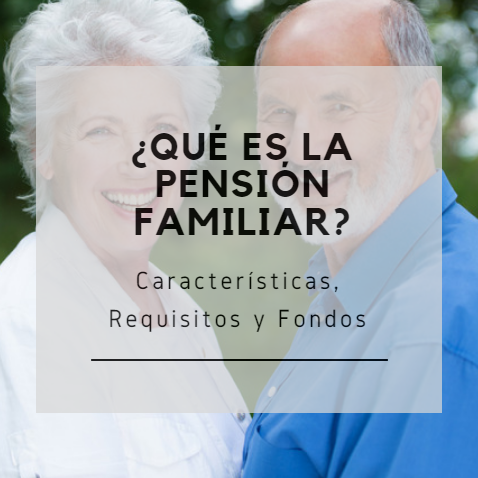 ¿Qué es la pensión familiar?: Características, Requisitos y Fondos