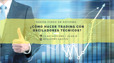 ¿cómo hacer trading con osciladores técnicos?