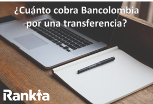 ¿Cuánto cobra Bancolombia por una transferencia?