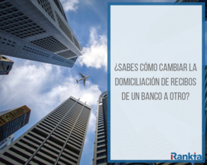 ¿Si cambio de banco qué pasa con los recibos domiciliados?