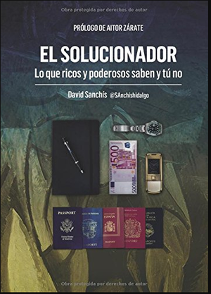 El Solucionador. Lo que ricos y poderosos saben y tú no