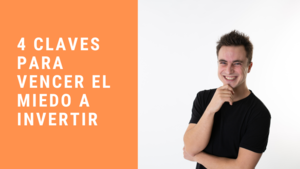 4 Claves para Vencer el Miedo a Invertir