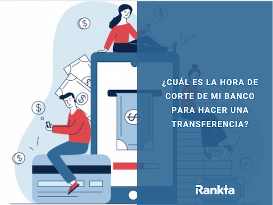 ¿Cuál es la hora de corte de mi banco para hacer una transferencia