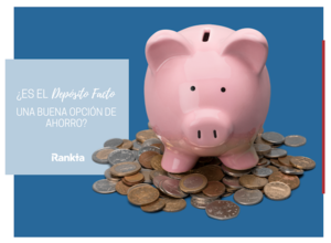¿Es el Depósito Facto una buena alternativa de ahorro?