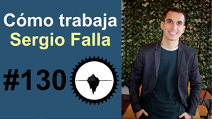 #130 - Cómo trabaja Sergio Falla