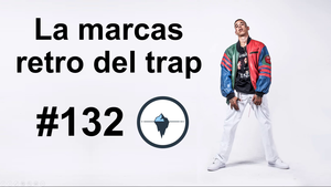 #132 - Las marcas retro del trap