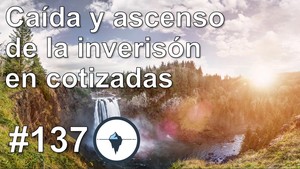 #137 - Caída y ascenso de la inversión en cotizadas