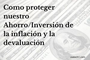 Como proteger nuestro Ahorro/Inversión de la inflación y la devaluación Como proteger nuestro Ahorro/Inversión de la inflación y la devaluación
