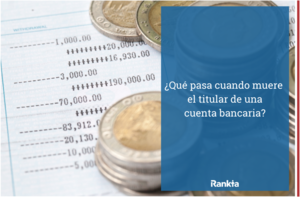 ¿Qué pasa cuando muere el titular de una cuenta bancaria?