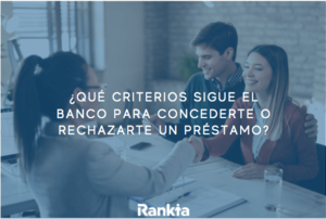 Criterios que sigue el banco para conceder o rechazar un préstamo