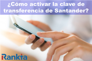 ¿Cómo activar la clave de transferencia de Santander?