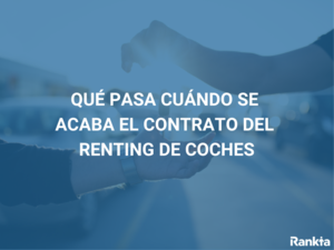 Qué pasa cuando se acaba el contrato del renting de coches