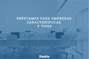 Préstamos para empresas: Características y Tipos