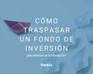 ¿Cómo traspasar un fondo de inversión?