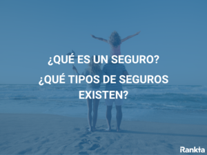 ¿Qué es un seguro?¿Qué tipos de seguros existen? Guía completa