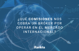 ¿Qué comisiones nos cobra un bróker por operar en el mercado internacional?