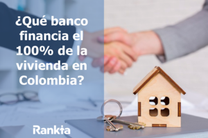 ¿Qué banco financia el 100% de la vivienda en Colombia?