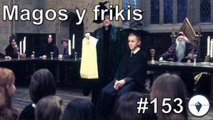 #153 - Magos y frikis