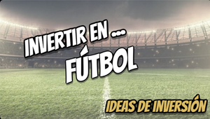Invertir en FÚTBOL | Análisis del Sector | Ideas de Inversión