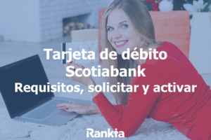 Tarjeta débito Scotiabank: requisitos, solicitar y activar