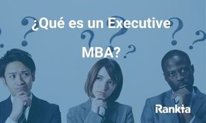 ¿Qué es un Executive MBA y cuáles son los Mejores?