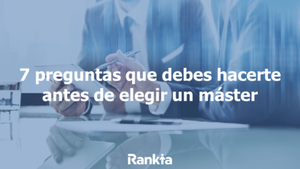 7 preguntas que debes hacerte antes de elegir un máster