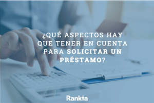 ¿Qué aspectos hay que tener en cuenta para solicitar un préstamo?