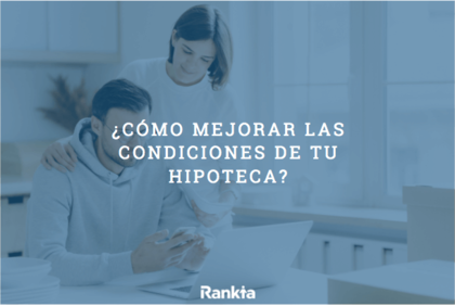 ¿Cómo mejorar las condiciones de tu hipoteca? ¿Cómo mejorar las condiciones de tu hipoteca?