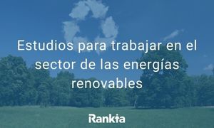 Estudios para trabajar en el sector de las energías renovables
