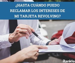 ¿Hasta cuándo puedo reclamar los intereses de mis tarjetas revolving?