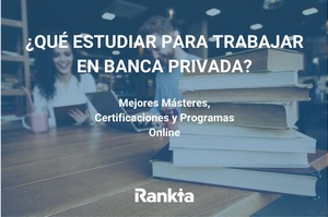 ¿Qué es y cómo trabajar en banca privada?