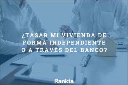 ¿Tasación de vivienda a través del banco o tasar de forma independiente? ¿Tasación de vivienda a través del banco o tasar de forma independiente?