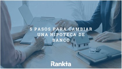 Pasos para cambiar nuestra hipoteca de banco Pasos para cambiar nuestra hipoteca de banco