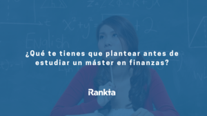 ¿Qué te tienes que plantear antes de estudiar un máster en finanzas?