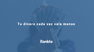 Tu dinero cada vez vale menos