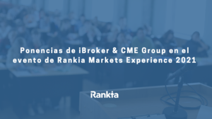 Ponencias de iBroker & CME Group en el evento de Rankia Markets Experience 2021 Ponencias de iBroker & CME Group en el evento de Rankia Markets Experience 2021