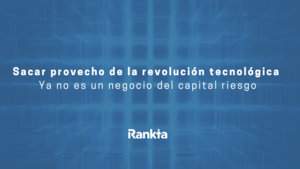 Sacar provecho de la revolución tecnológica | Ya no es un negocio del capital riesgo