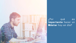 ¿Por qué es importante hacer un Máster hoy en día?