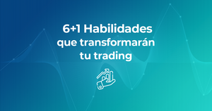 6 + 1 Habilidades necesarias para el Trading