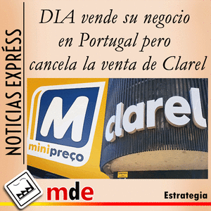 DIA vende su negocio en Portugal ("Mini-preço") pero cancela la venta de Clarel (agosto 2023) - NOTICIAS EXPRÉSS
