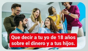 Que decir a tu yo de 18 años sobre el dinero y a tus hijos
